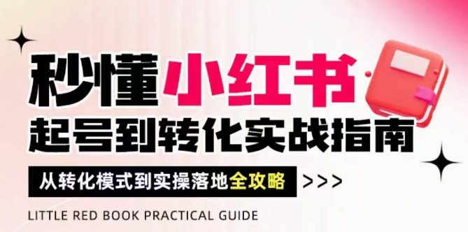 秒懂小红书-起号到转化实战指南，​从转化模式到实操落地全攻略，让你破解流量玄学，做得有结果-米秀网