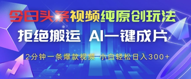 今日头条视频纯原创玩法，拒绝搬运，AI一键成片， 2分钟一条爆款视频，小白也能轻松日入3张+【揭秘】-米秀网