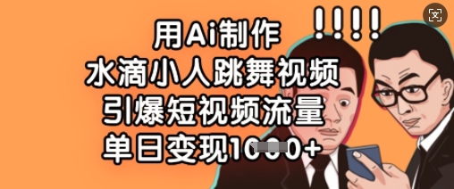 用Ai制作水滴小人跳舞视频，引爆短视频流量，单日变现数张-米秀网