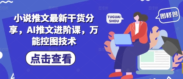 小说推文最新干货分享，AI推文进阶课，万能控图技术-米秀网