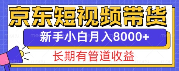 京东短视频带货新玩法，长期管道收益，新手也能月入8000+-米秀网