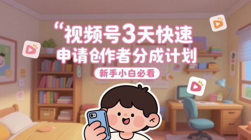 视频号3天快速申请创作者分成计划，新手小白必看-米秀网