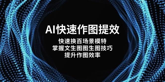 AI快速作图提效，快速换百场景模特，掌握文生图图生图技巧，提升作图效率-米秀网