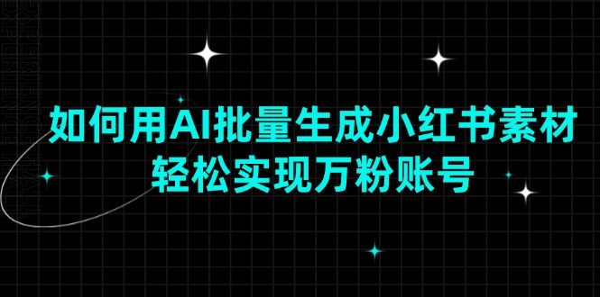 如何用AI批量生成小红书素材，轻松实现万粉账号-米秀网