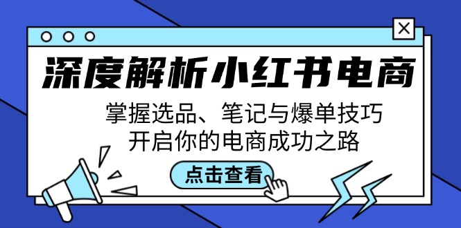 深度解析小红书电商：掌握选品、笔记与爆单技巧，开启你的电商成功之路-米秀网