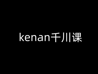 kenan千川课-kenan抖音电商巨量千川教程-米秀网