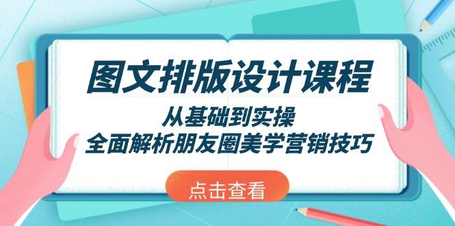 图文排版设计课程，从基础到实操，全面解析朋友圈美学营销技巧-米秀网