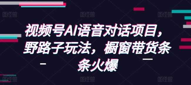 视频号AI语音对话项目，野路子玩法，橱窗带货条条火爆-米秀网