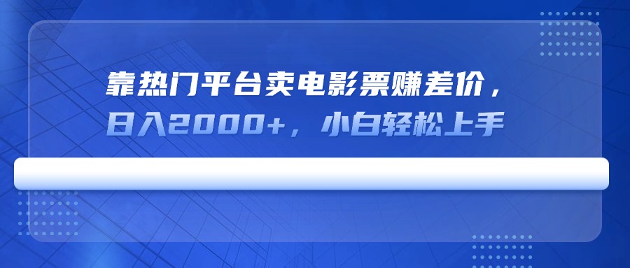 靠热门平台卖电影票赚差价，日入2000+，小白轻松上手-米秀网