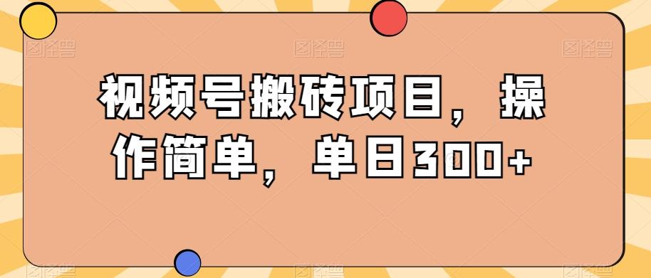 视频号搬砖项目，操作简单，单日300+-米秀网