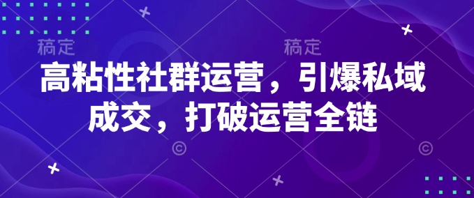 高粘性社群运营，引爆私域成交，打破运营全链-米秀网