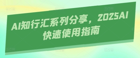 AI知行汇系列分享，2025AI快速使用指南-米秀网