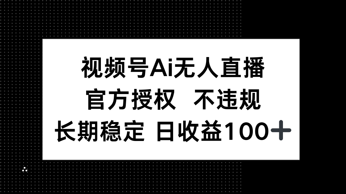 视频号AI无人直播，官方授权 不违规，单日平均收益100+-米秀网