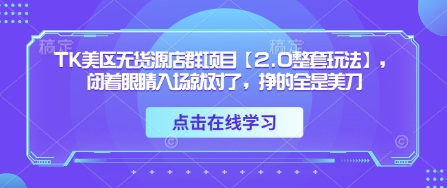 TK美区无货源店群项目【2.0整套玩法】，闭着眼睛入场就对了，挣的全是美刀-米秀网