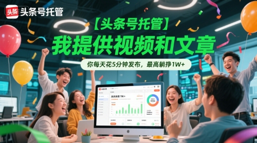 【头条号托管 】我提供视频和文章，你每天花5分钟发布，最高躺挣1W+【揭秘】-米秀网