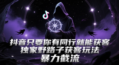 抖音只要你有同行就能获客，独家野路子获客玩法，暴力截流【揭秘】-米秀网