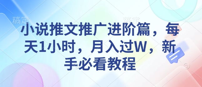 小说推文推广进阶篇，每天1小时，月入过W，新手必看教程-米秀网