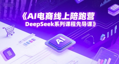 AI电商线上陪跑营，DeepSeek系列课程先导课-米秀网