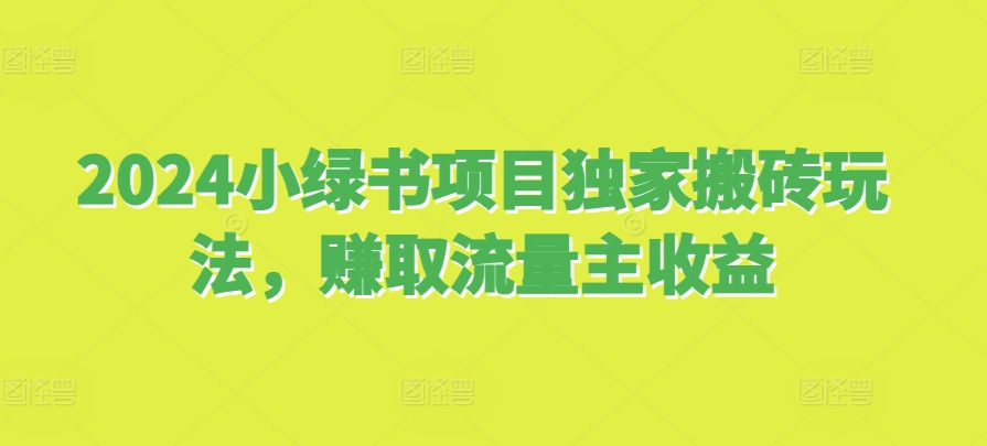 2024小绿书项目独家搬砖玩法，赚取流量主收益-米秀网