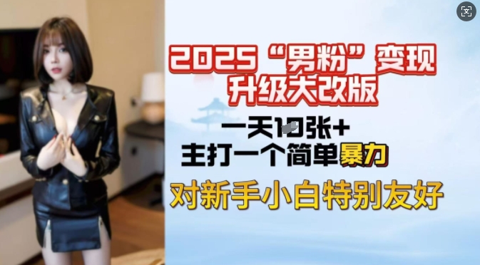 2025男粉变现全新玩法升级，日入上千简简单单，小白可轻松上手-米秀网