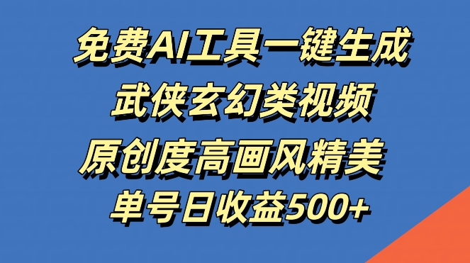 免费AI工具一键生成武侠玄幻类视频，原创度高画风精美，单号日收益几张【揭秘】-米秀网