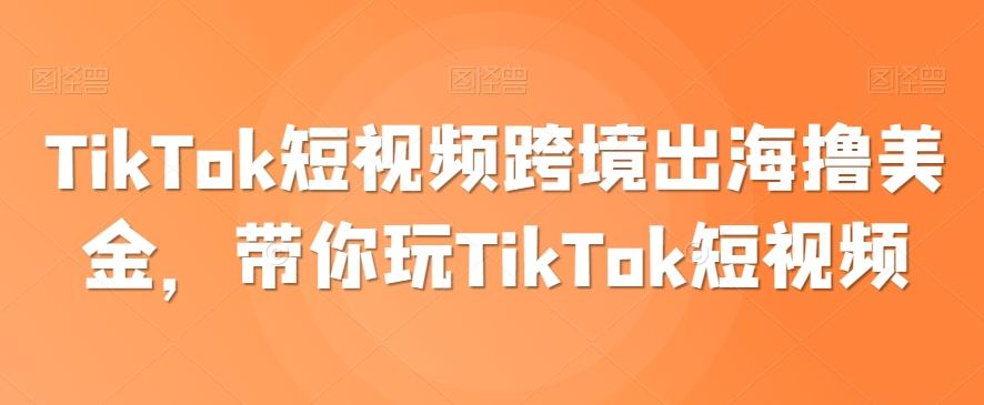 TikTok短视频跨境出海撸美金，带你玩TikTok短视频-米秀网