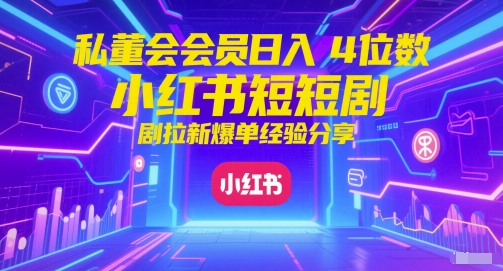 私董会会员日入4位数小红书红果短剧拉新爆单经验分享-米秀网