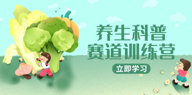 养生科普赛道训练营，AI矩阵+爆款标题+插画教学，2月3万粉接广1800/条-米秀网
