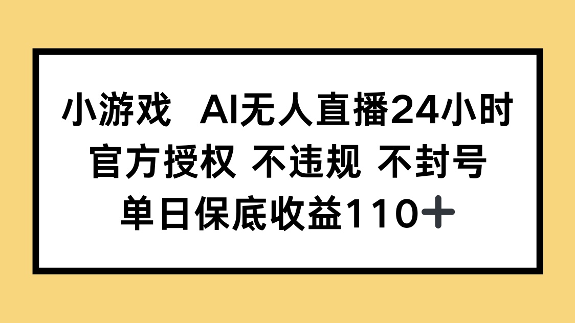 小游戏AI无人直播，官方授权 不违规 不封号，单日保底收益110+-米秀网