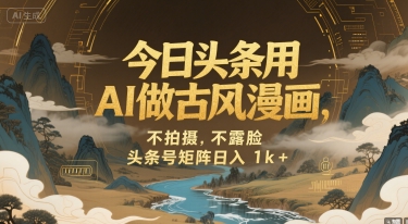 今日头条用AI做古风漫画，不拍摄，不露脸，头条号矩阵日入1k+-米秀网