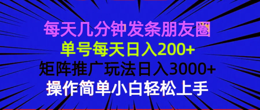 每天几分钟发条朋友圈 单号每天日入200+ 矩阵推广玩法日入3000+ 操作简…-米秀网