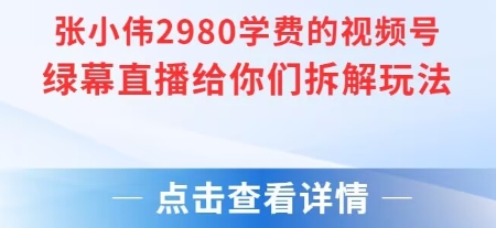 张小伟2980付费额视频号绿幕直播给你们拆解玩法-米秀网