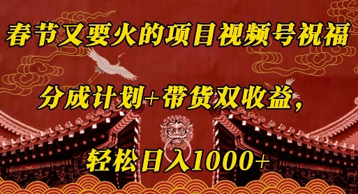 春节又要火的项目视频号祝福，分成计划+带货双收益，轻松日入几张【揭秘】-米秀网