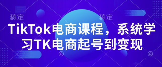 TikTok电商课程，​系统学习TK电商起号到变现-米秀网