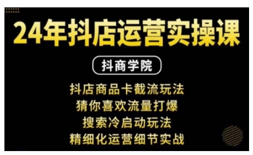 抖音小店运营实操课：抖店商品卡截流玩法，猜你喜欢流量打爆，搜索冷启动玩法，精细化运营细节实战-米秀网