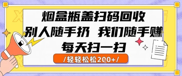 烟盒瓶盖扫码回收，别人随手扔 我们随手挣，闷声发大财，每天扫一扫，轻轻松松2张【揭秘】-米秀网