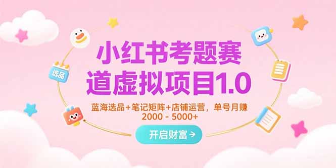 小红书考题赛道虚拟项目1.0，蓝海选品+笔记矩阵+店铺运营，单号月赚5000+-米秀网