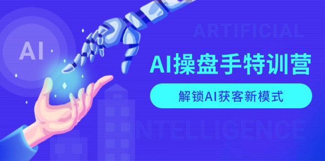 AI-操盘手特训营，解锁AI获客新模式，全面掌握AI商业应用与提示词技巧-米秀网