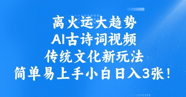 离火运大趋势，ai古诗词视频，传统文化新玩法，简单易上手小白日入3张-米秀网