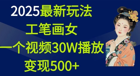 2025最新玩法，工笔画美女，一个视频30万播放变现500+-米秀网