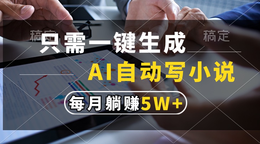 只需一键生成，AI自动写小说，每月躺赚5w+-米秀网