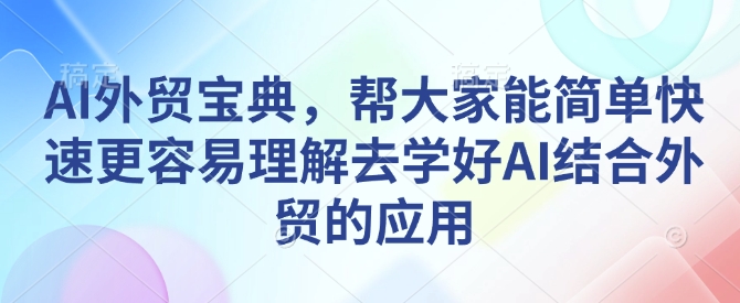 AI外贸宝典，帮大家能简单快速更容易理解去学好AI结合外贸的应用-米秀网