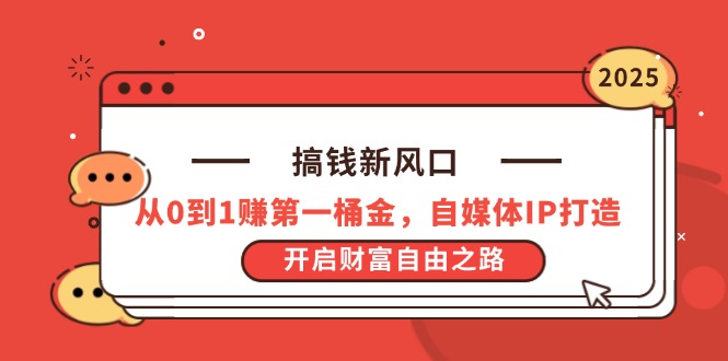 搞钱新风口，从0到1赚第一桶金，自媒体IP打造，开启财富自由之路-米秀网