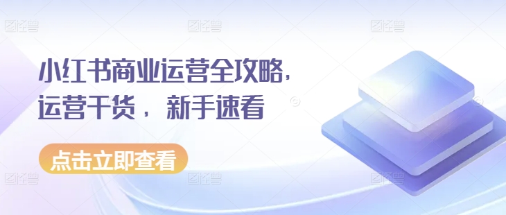 小红书商业运营全攻略，运营干货 ，新手速看-米秀网