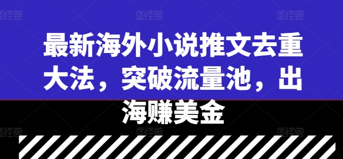 最新海外小说推文去重大法，突破流量池，出海赚美金-米秀网