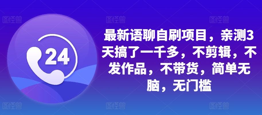 最新语聊自刷项目，亲测3天搞了一千多，不剪辑，不发作品，不带货，简单无脑，无门槛-米秀网