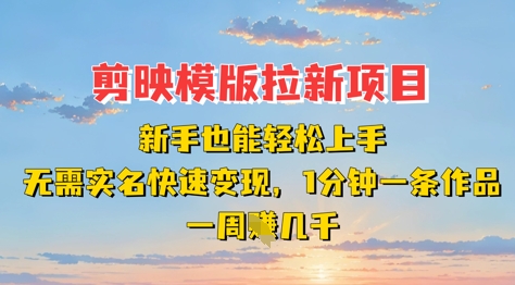 剪映模板拉新项目：新手也能轻松上手，无需实名，快速变现，一分钟一条作品，一周挣几k-米秀网