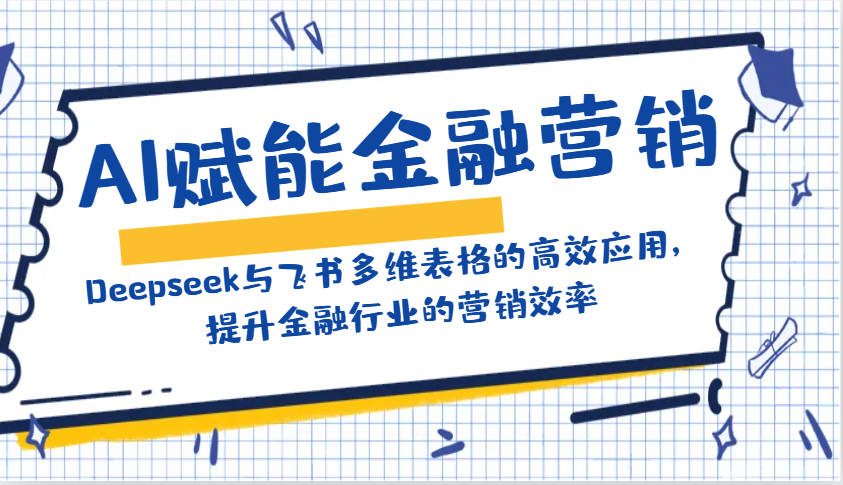 AI赋能金融营销：Deepseek与飞书多维表格的高效应用，提升金融行业的营销效率-米秀网