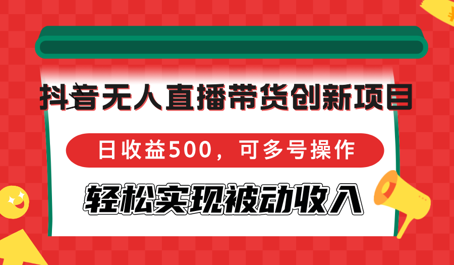 抖音无人直播带货创新项目，日收益500，可多号操作，轻松实现被动收入-米秀网