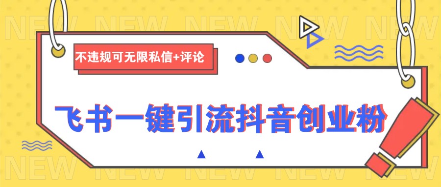 飞书一键引流抖音创业粉，不违规可 无限私信+评论-米秀网
